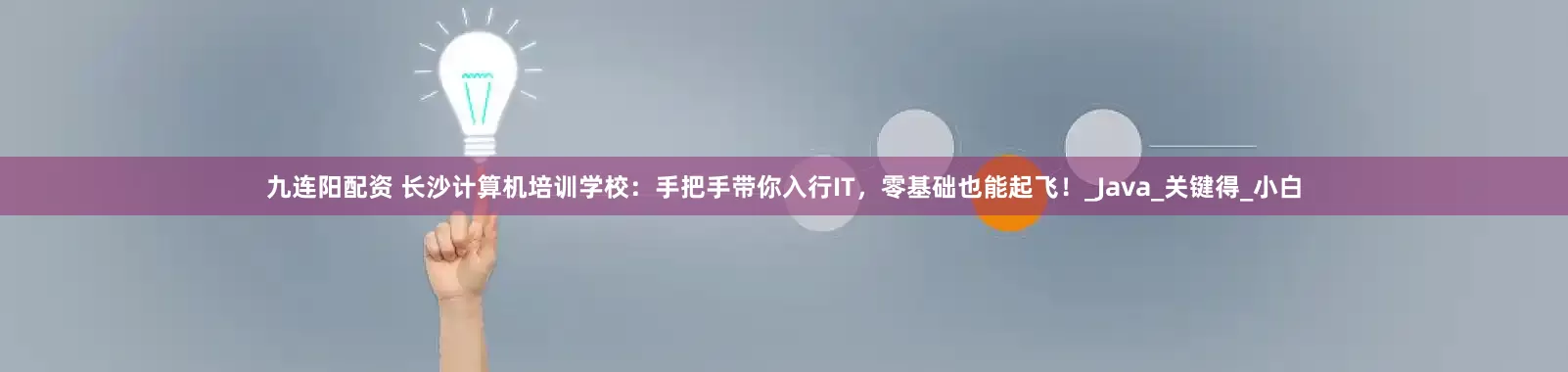 九连阳配资 长沙计算机培训学校：手把手带你入行IT，零基础也能起飞！_Java_关键得_小白